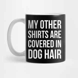 My Other Shirts Are Covered In Dog Hair Mug